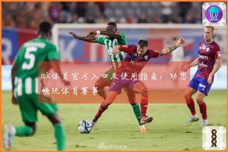 mk体育官方入口及使用指南，助您畅玩体育赛事